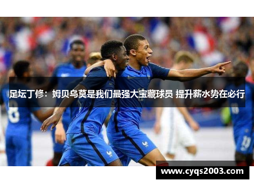 足坛丁修：姆贝乌莫是我们最强大宝藏球员 提升薪水势在必行